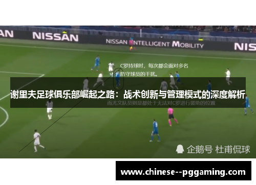 谢里夫足球俱乐部崛起之路:战术创新与管理模式的深度解析 谢里夫足球俱乐部崛起之路:战术创新与管理模式的深度解析