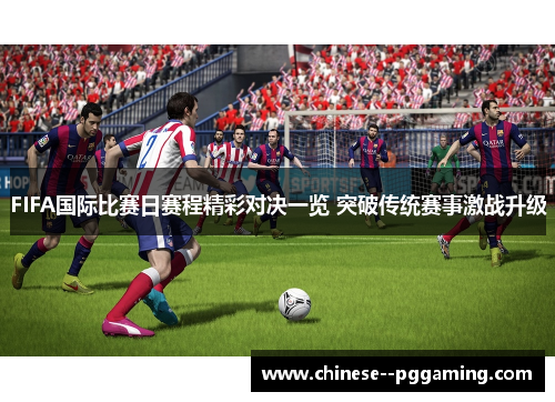 FIFA国际比赛日赛程精彩对决一览 突破传统赛事激战升级