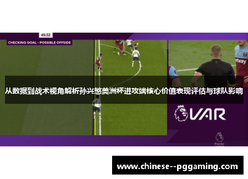 从数据到战术视角解析孙兴慜美洲杯进攻端核心价值表现评估与球队影响