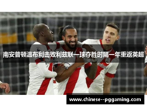 南安普顿温布利击败利兹联一球夺胜时隔一年重返英超