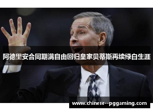 阿德里安合同期满自由回归皇家贝蒂斯再续绿白生涯 阿德里安合同期满自由回归皇家贝蒂斯再续绿白生涯
